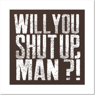 Will you shut up, Man Posters and Art